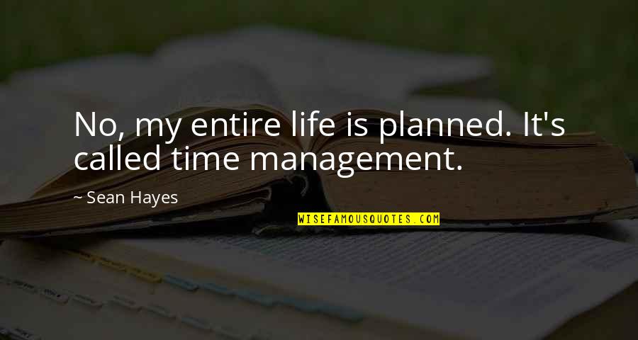 Time Management In Life Quotes By Sean Hayes: No, my entire life is planned. It's called