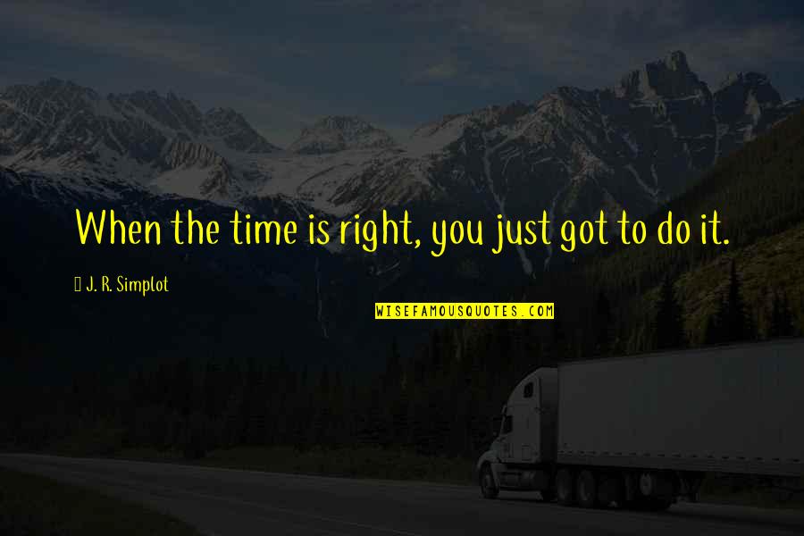 Time Management Quotes By J. R. Simplot: When the time is right, you just got Time Management Quotes By J. R. Simplot: When the time is right, you just got