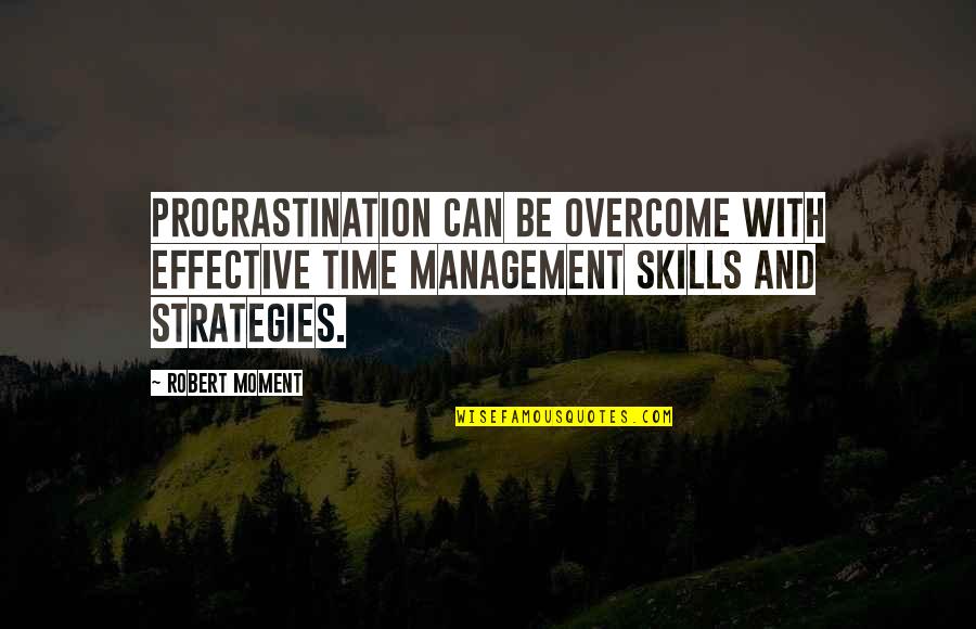 Time Management Skills Quotes By Robert Moment: Procrastination can be overcome with effective time management