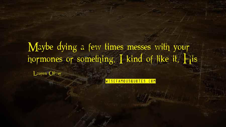 Time May Change Quotes By Lauren Oliver: Maybe dying a few times messes with your