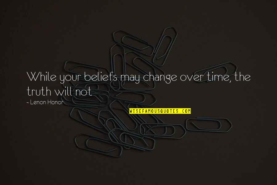 Time May Change Quotes By Lenon Honor: While your beliefs may change over time, the