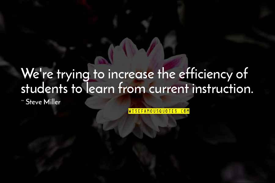 Time May Change Quotes By Steve Miller: We're trying to increase the efficiency of students