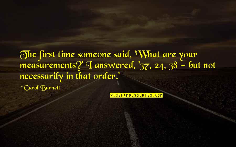 Time Measurement Quotes By Carol Burnett: The first time someone said, 'What are your