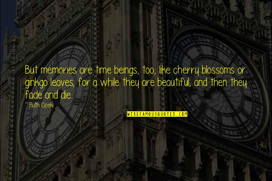 Time Memories Quotes By Ruth Ozeki: But memories are time beings, too, like cherry