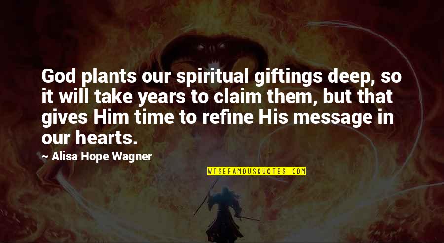 Time Message Quotes By Alisa Hope Wagner: God plants our spiritual giftings deep, so it
