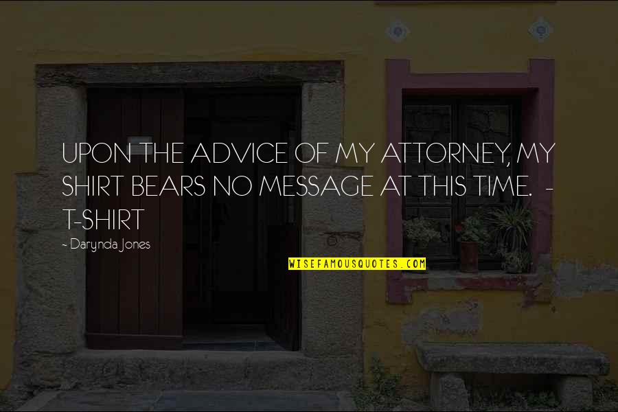 Time Message Quotes By Darynda Jones: UPON THE ADVICE OF MY ATTORNEY, MY SHIRT