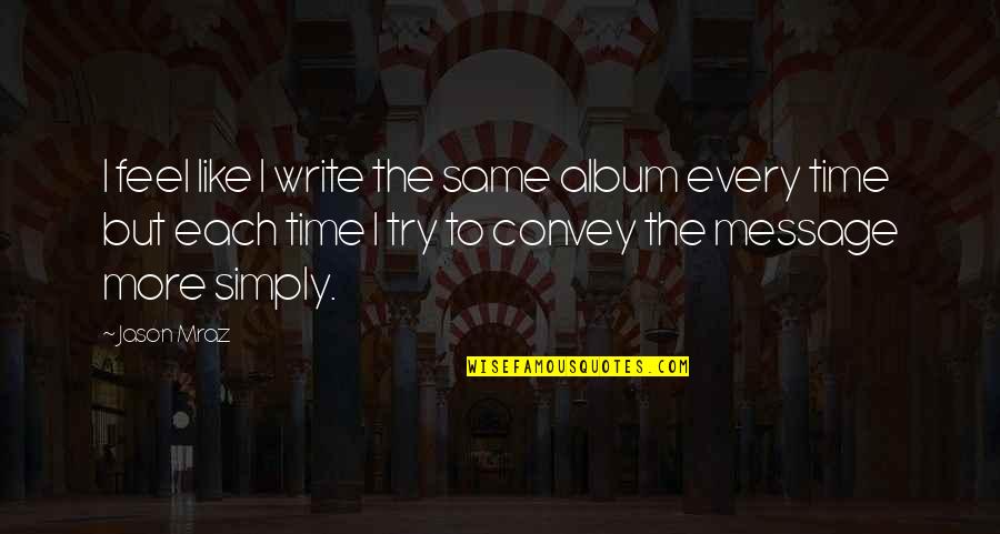 Time Message Quotes By Jason Mraz: I feel like I write the same album