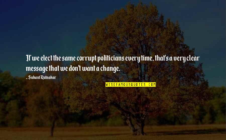 Time Message Quotes By Sukant Ratnakar: If we elect the same corrupt politicians every