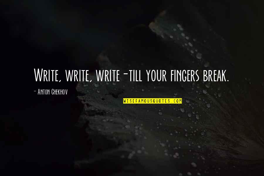 Time Mgmt Quotes By Anton Chekhov: Write, write, write-till your fingers break.