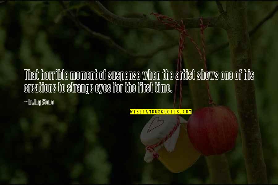 Time Moment Quotes By Irving Stone: That horrible moment of suspense when the artist
