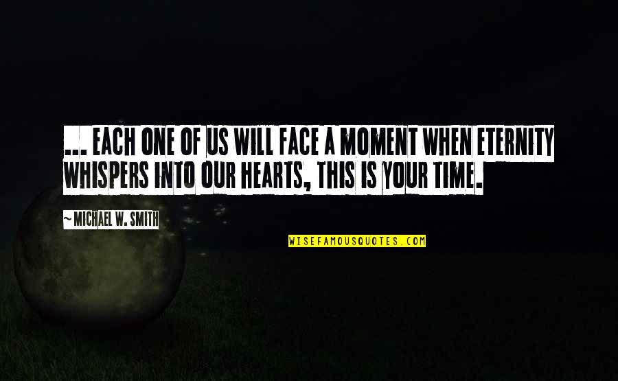 Time Moment Quotes By Michael W. Smith: ... each one of us will face a