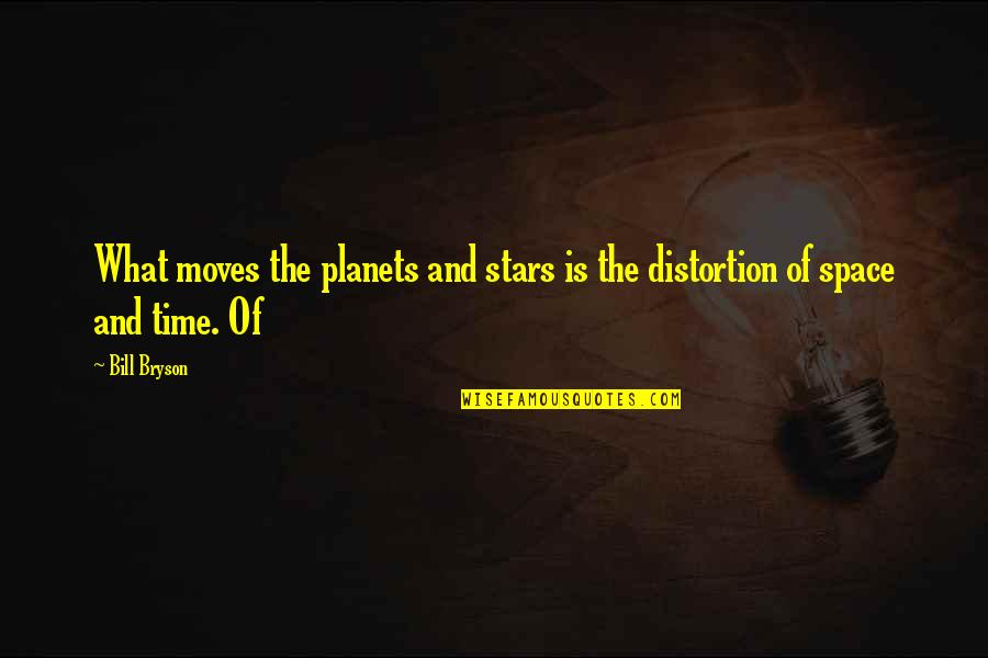 Time Moves Quotes By Bill Bryson: What moves the planets and stars is the