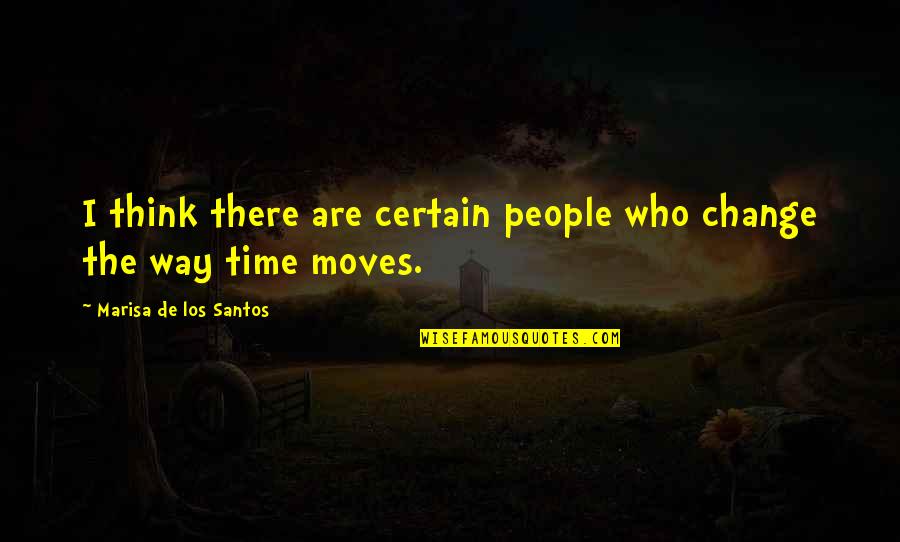 Time Moves Quotes By Marisa De Los Santos: I think there are certain people who change