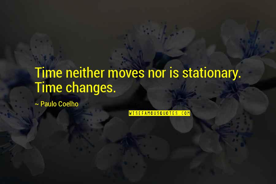 Time Moves Quotes By Paulo Coelho: Time neither moves nor is stationary. Time changes.