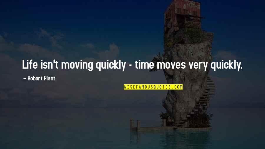 Time Moves Quotes By Robert Plant: Life isn't moving quickly - time moves very