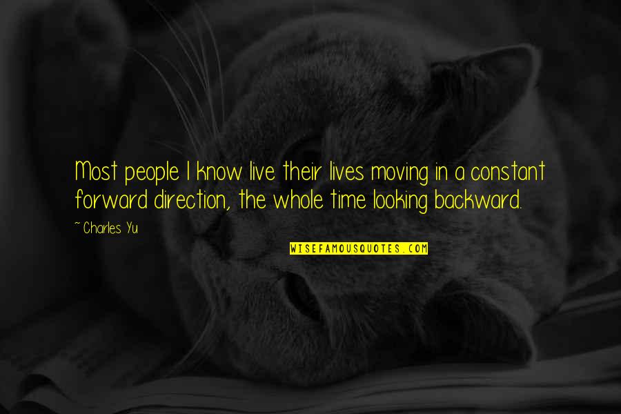 Time Moving Forward Quotes By Charles Yu: Most people I know live their lives moving Time Moving Forward Quotes By Charles Yu: Most people I know live their lives moving