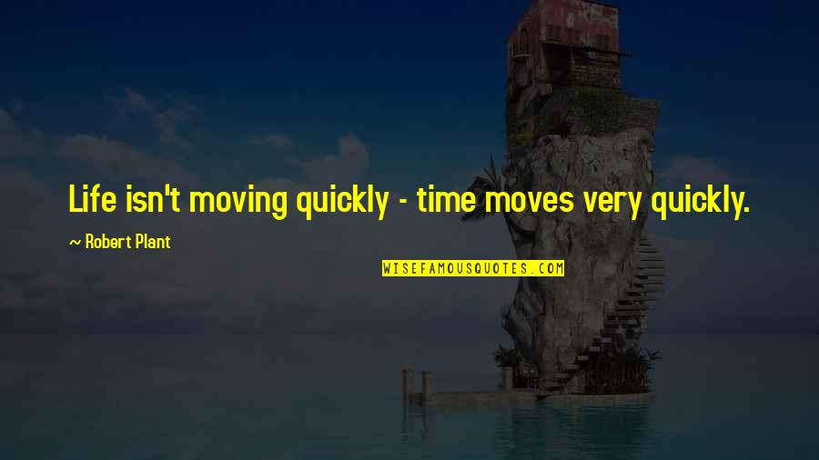 Time Moving Quickly Quotes By Robert Plant: Life isn't moving quickly - time moves very