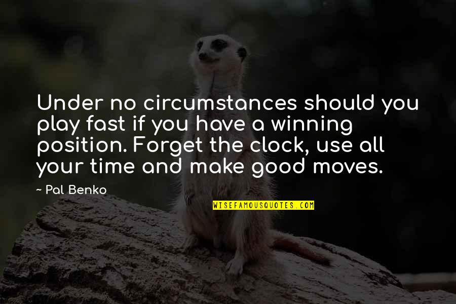 Time Moving Too Fast Quotes By Pal Benko: Under no circumstances should you play fast if