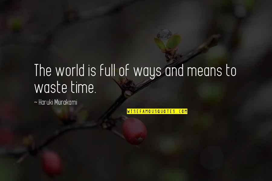 Time Murakami Quotes By Haruki Murakami: The world is full of ways and means