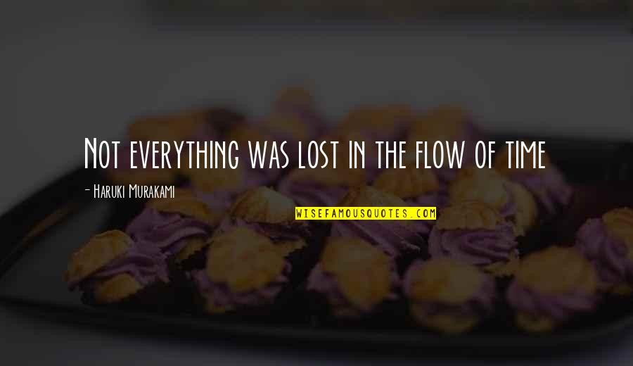 Time Murakami Quotes By Haruki Murakami: Not everything was lost in the flow of