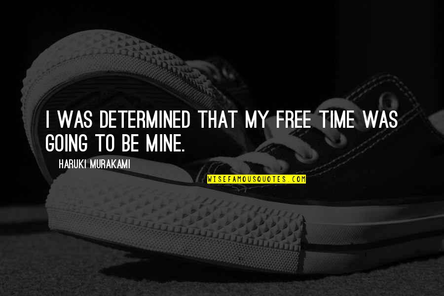 Time Murakami Quotes By Haruki Murakami: I was determined that my free time was