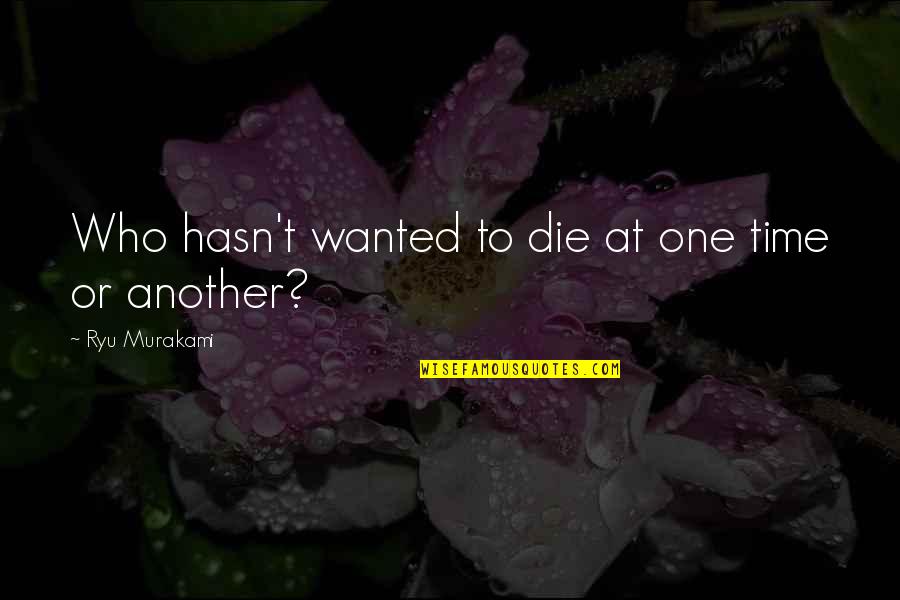 Time Murakami Quotes By Ryu Murakami: Who hasn't wanted to die at one time