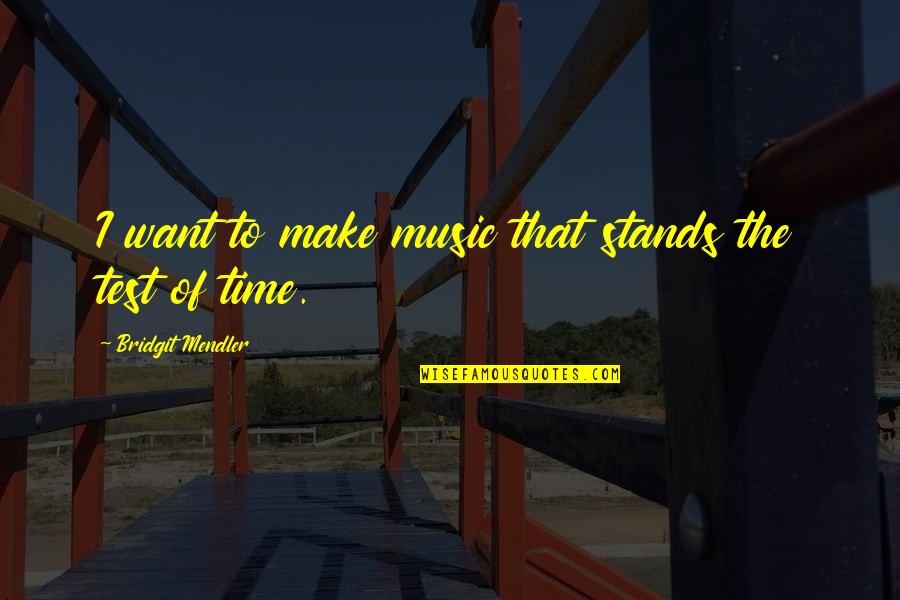 Time Music Quotes By Bridgit Mendler: I want to make music that stands the Time Music Quotes By Bridgit Mendler: I want to make music that stands the