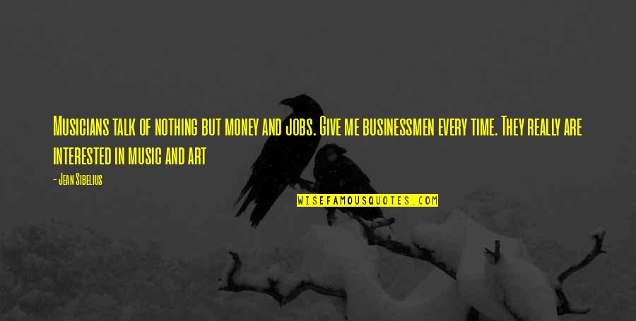 Time Music Quotes By Jean Sibelius: Musicians talk of nothing but money and jobs. Time Music Quotes By Jean Sibelius: Musicians talk of nothing but money and jobs.