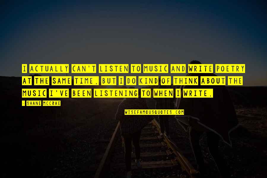 Time Music Quotes By Shane McCrae: I actually can't listen to music and write Time Music Quotes By Shane McCrae: I actually can't listen to music and write