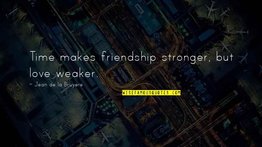 Time N Friendship Quotes By Jean De La Bruyere: Time makes friendship stronger, but love weaker.
