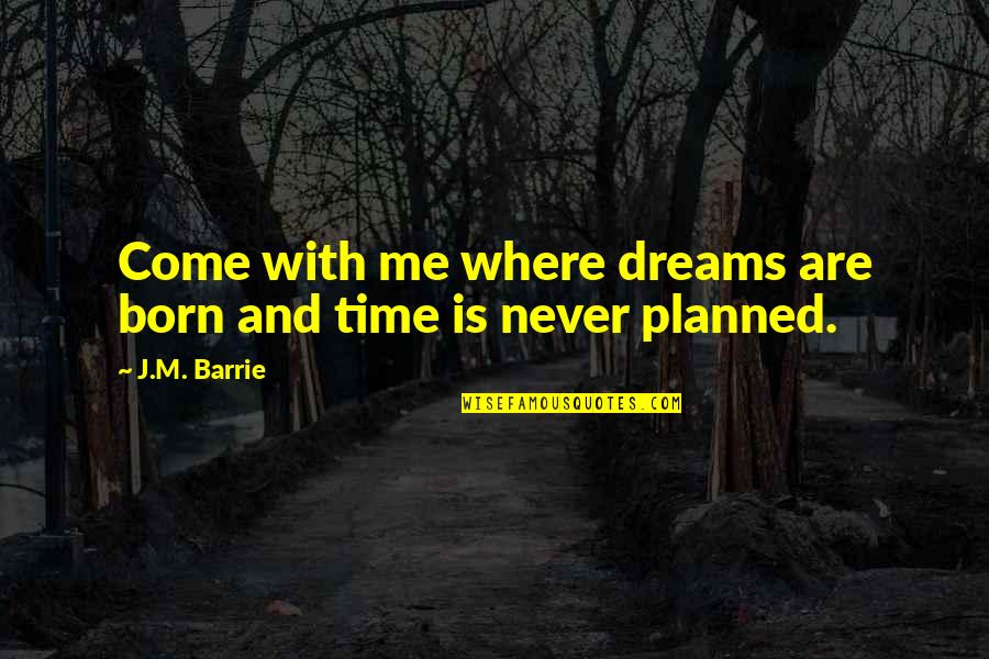 Time Never Come Quotes By J.M. Barrie: Come with me where dreams are born and
