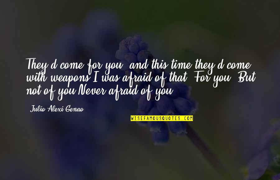 Time Never Come Quotes By Julio Alexi Genao: They'd come for you, and this time they'd Time Never Come Quotes By Julio Alexi Genao: They'd come for you, and this time they'd