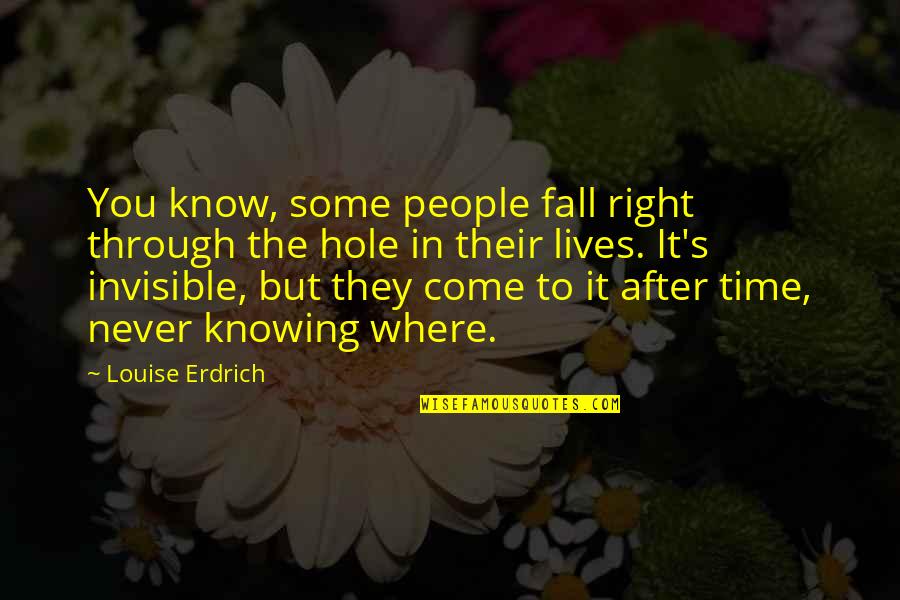 Time Never Come Quotes By Louise Erdrich: You know, some people fall right through the Time Never Come Quotes By Louise Erdrich: You know, some people fall right through the