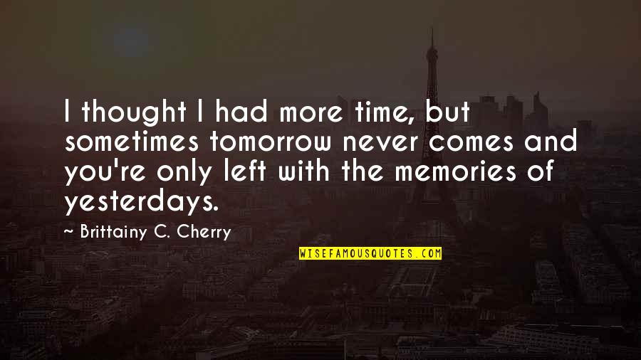 Time Never Comes Quotes By Brittainy C. Cherry: I thought I had more time, but sometimes