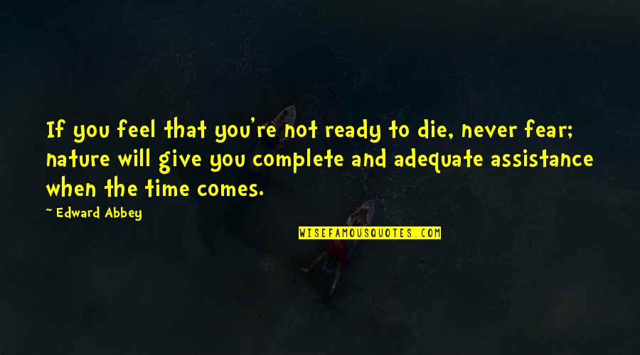 Time Never Comes Quotes By Edward Abbey: If you feel that you're not ready to