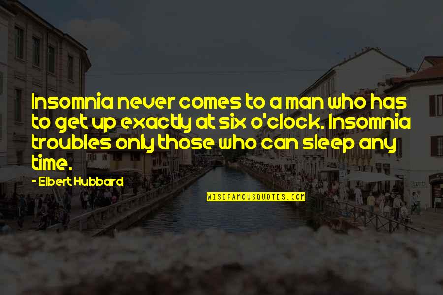 Time Never Comes Quotes By Elbert Hubbard: Insomnia never comes to a man who has