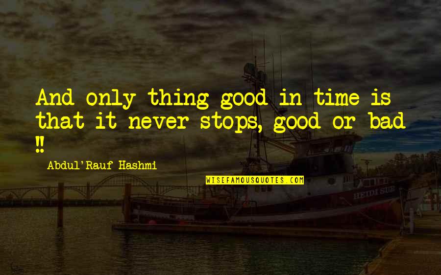Time Never Stops Quotes By Abdul'Rauf Hashmi: And only thing good in time is that