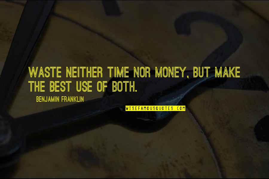 Time Nor Quotes By Benjamin Franklin: Waste neither time nor money, but make the Time Nor Quotes By Benjamin Franklin: Waste neither time nor money, but make the