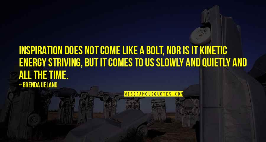 Time Nor Quotes By Brenda Ueland: Inspiration does not come like a bolt, nor Time Nor Quotes By Brenda Ueland: Inspiration does not come like a bolt, nor