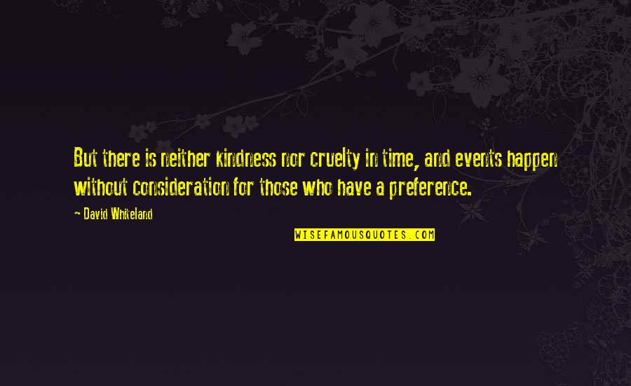 Time Nor Quotes By David Whiteland: But there is neither kindness nor cruelty in Time Nor Quotes By David Whiteland: But there is neither kindness nor cruelty in