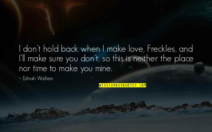 Time Nor Quotes By Ednah Walters: I don't hold back when I make love, Time Nor Quotes By Ednah Walters: I don't hold back when I make love,