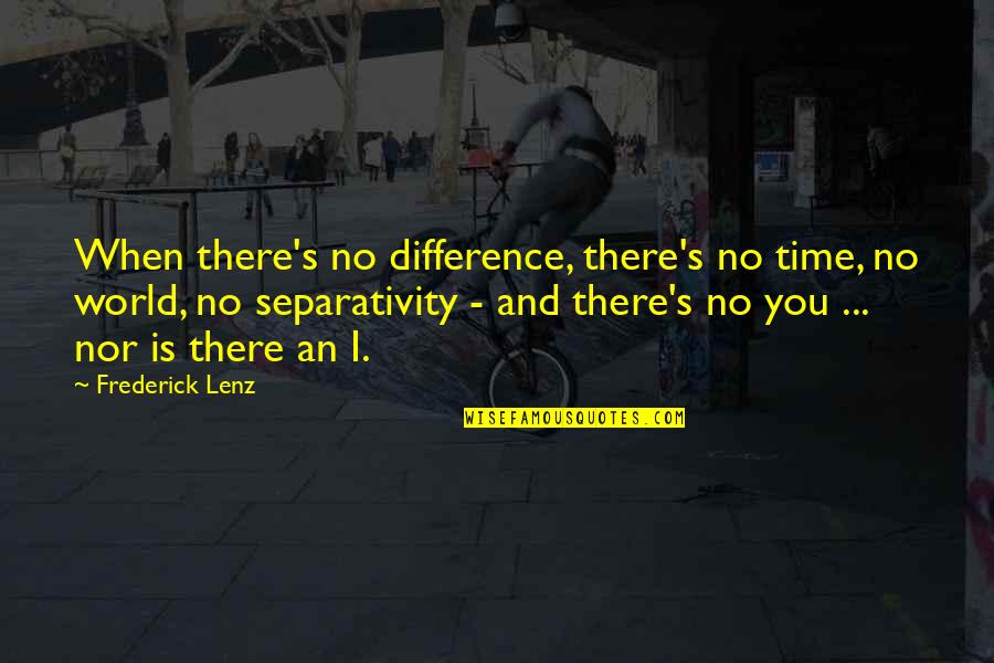 Time Nor Quotes By Frederick Lenz: When there's no difference, there's no time, no Time Nor Quotes By Frederick Lenz: When there's no difference, there's no time, no