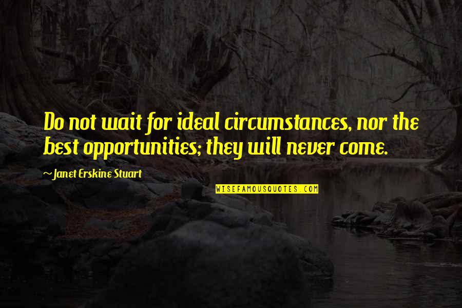 Time Nor Quotes By Janet Erskine Stuart: Do not wait for ideal circumstances, nor the Time Nor Quotes By Janet Erskine Stuart: Do not wait for ideal circumstances, nor the