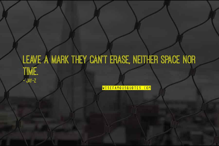 Time Nor Quotes By Jay-Z: Leave a mark they can't erase, neither space