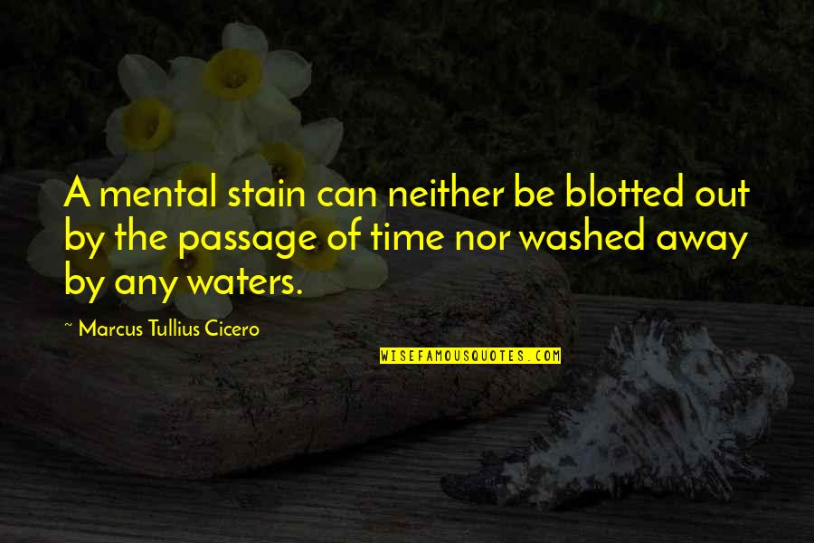 Time Nor Quotes By Marcus Tullius Cicero: A mental stain can neither be blotted out Time Nor Quotes By Marcus Tullius Cicero: A mental stain can neither be blotted out