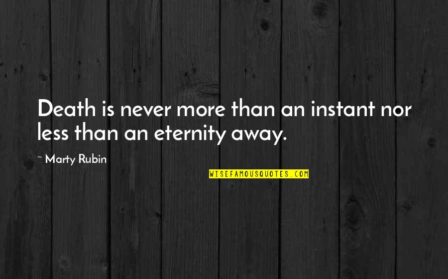 Time Nor Quotes By Marty Rubin: Death is never more than an instant nor