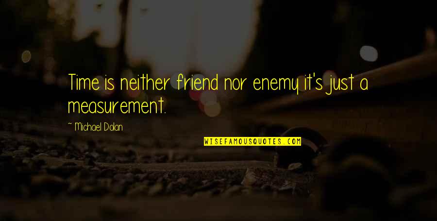 Time Nor Quotes By Michael Dolan: Time is neither friend nor enemy it's just Time Nor Quotes By Michael Dolan: Time is neither friend nor enemy it's just