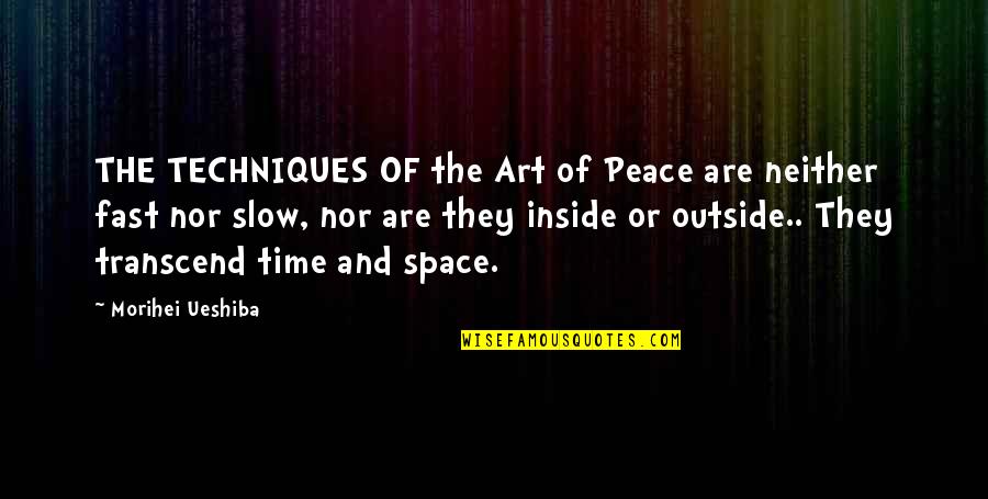 Time Nor Quotes By Morihei Ueshiba: THE TECHNIQUES OF the Art of Peace are Time Nor Quotes By Morihei Ueshiba: THE TECHNIQUES OF the Art of Peace are