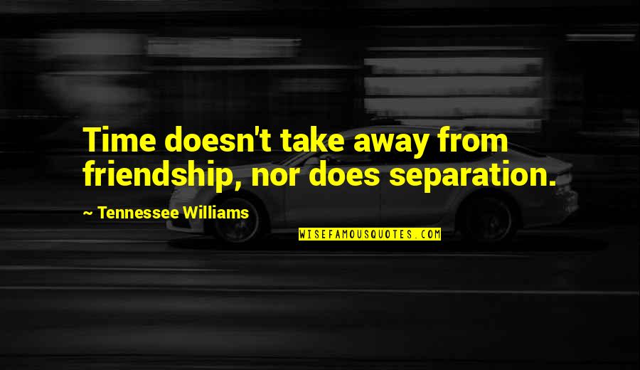 Time Nor Quotes By Tennessee Williams: Time doesn't take away from friendship, nor does Time Nor Quotes By Tennessee Williams: Time doesn't take away from friendship, nor does