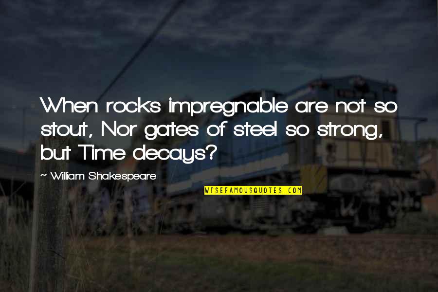Time Nor Quotes By William Shakespeare: When rocks impregnable are not so stout, Nor Time Nor Quotes By William Shakespeare: When rocks impregnable are not so stout, Nor